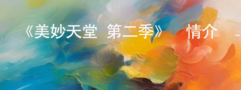 《美妙天堂 第二季》詳情介紹_美妙天堂 第二季已完結在線觀看_美妙天堂 第二季迅雷下載_日漫 陳炳星的blog